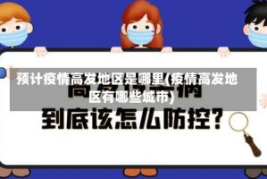 预计疫情高发地区是哪里(疫情高发地区有哪些城市)