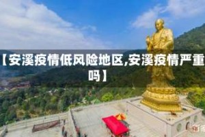 【安溪疫情低风险地区,安溪疫情严重吗】
