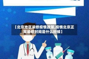 【北京地区装修疫情政策,疫情北京正常装修时间是什么时候】