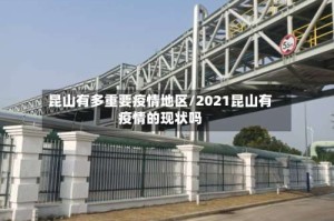 昆山有多重要疫情地区/2021昆山有疫情的现状吗