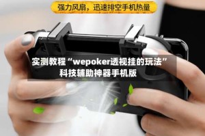 实测教程“wepoker透视挂的玩法”科技辅助神器手机版