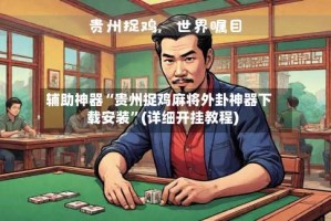 辅助神器“贵州捉鸡麻将外卦神器下载安装”(详细开挂教程)