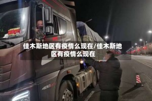 佳木斯地区有疫情么现在/佳木斯地区有疫情么现在