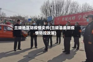 兰陵地区防疫情文件(兰陵县最新疫情防控政策)