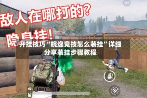 开挂技巧“皖逸竞技怎么装挂”详细分享装挂步骤教程