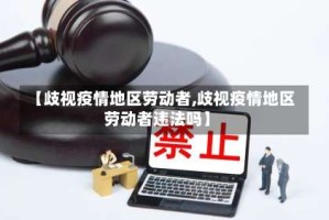 【歧视疫情地区劳动者,歧视疫情地区劳动者违法吗】