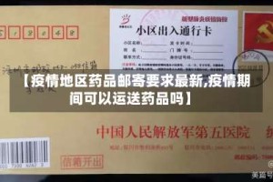 【疫情地区药品邮寄要求最新,疫情期间可以运送药品吗】