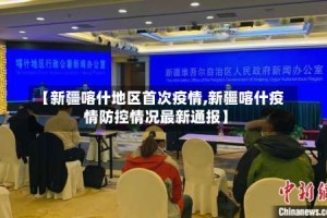 【新疆喀什地区首次疫情,新疆喀什疫情防控情况最新通报】