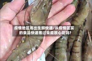 疫情地区寄出生鲜快递/从疫情区买的食品快递寄过来能放心吃吗?