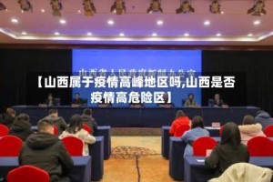 【山西属于疫情高峰地区吗,山西是否疫情高危险区】