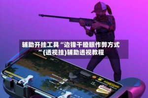 辅助开挂工具“边锋干瞪眼作弊方式”(透视挂)辅助透视教程