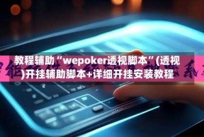 教程辅助“wepoker透视脚本”(透视)开挂辅助脚本+详细开挂安装教程