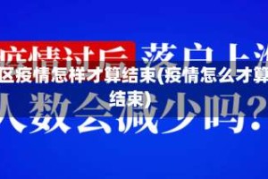 地区疫情怎样才算结束(疫情怎么才算结束)