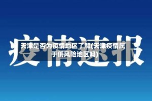 天津是否为疫情地区了解(天津疫情属于低风险地区吗)