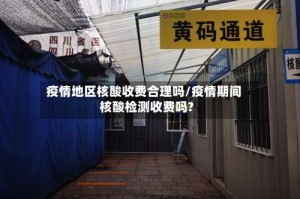 疫情地区核酸收费合理吗/疫情期间核酸检测收费吗?