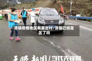 清镇疫情地区有哪些村/清镇已经是区了吗