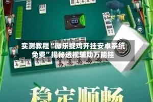实测教程“微乐捉鸡开挂安卓系统免费”揭秘透视辅助万能挂