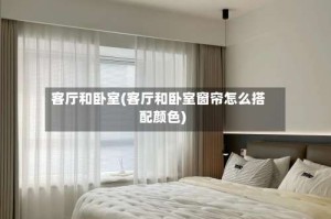 客厅和卧室(客厅和卧室窗帘怎么搭配颜色)