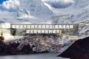 哪里适合旅游无疫情地区(哪里适合旅游无疫情地区的城市)