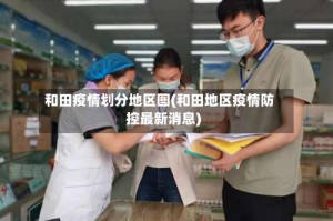 和田疫情划分地区图(和田地区疫情防控最新消息)
