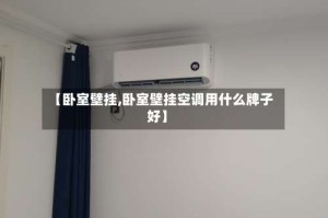 【卧室壁挂,卧室壁挂空调用什么牌子好】