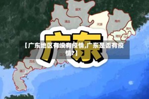 【广东地区有没有疫情,广东是否有疫情?】