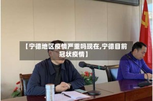 【宁德地区疫情严重吗现在,宁德目前冠状疫情】