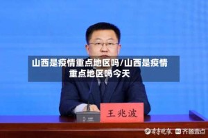 山西是疫情重点地区吗/山西是疫情重点地区吗今天