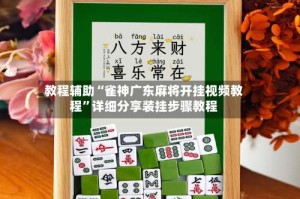 教程辅助“雀神广东麻将开挂视频教程”详细分享装挂步骤教程