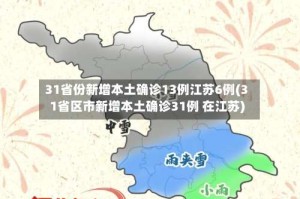 31省份新增本土确诊13例江苏6例(31省区市新增本土确诊31例 在江苏)
