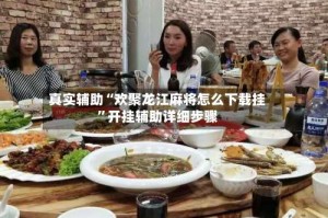 真实辅助“欢聚龙江麻将怎么下载挂”开挂辅助详细步骤