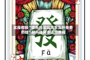 实操教程“微乐内蒙麻将怎么开免费的挂”附开挂脚本详细教程