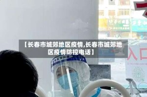 【长春市城郊地区疫情,长春市城郊地区疫情防控电话】