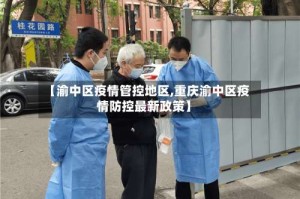 【渝中区疫情管控地区,重庆渝中区疫情防控最新政策】