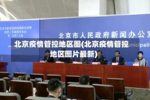 北京疫情管控地区图(北京疫情管控地区图片最新)
