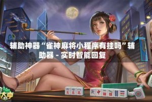 辅助神器“雀神麻将小程序有挂吗”辅助器 - 实时智能回复