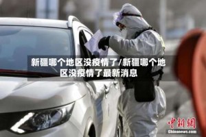 新疆哪个地区没疫情了/新疆哪个地区没疫情了最新消息