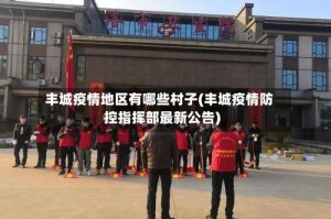 丰城疫情地区有哪些村子(丰城疫情防控指挥部最新公告)