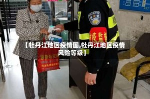 【牡丹江地区疫情图,牡丹江地区疫情风险等级】