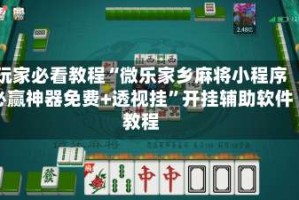 玩家必看教程“微乐家乡麻将小程序必赢神器免费+透视挂”开挂辅助软件教程