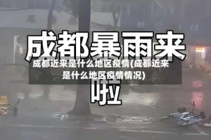 成都近来是什么地区疫情(成都近来是什么地区疫情情况)