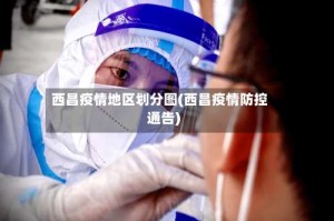 西昌疫情地区划分图(西昌疫情防控通告)