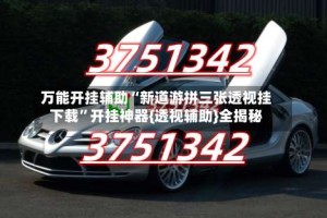 万能开挂辅助“新道游拼三张透视挂下载”开挂神器{透视辅助}全揭秘
