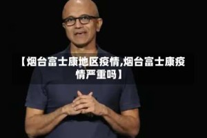 【烟台富士康地区疫情,烟台富士康疫情严重吗】