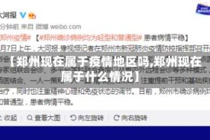【郑州现在属于疫情地区吗,郑州现在属于什么情况】