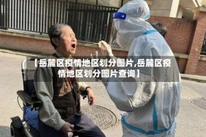 【岳麓区疫情地区划分图片,岳麓区疫情地区划分图片查询】