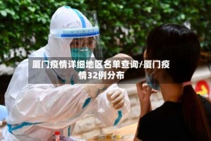 厦门疫情详细地区名单查询/厦门疫情32例分布