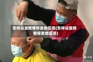 怎样设置疫情停发地区呢(怎样设置疫情停发地区呢)