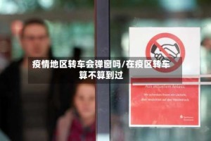 疫情地区转车会弹窗吗/在疫区转车算不算到过
