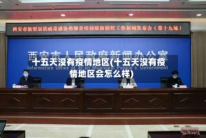 十五天没有疫情地区(十五天没有疫情地区会怎么样)